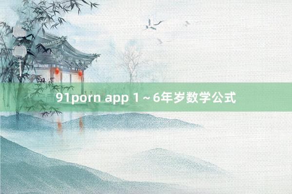 91porn app 1～6年岁数学公式
